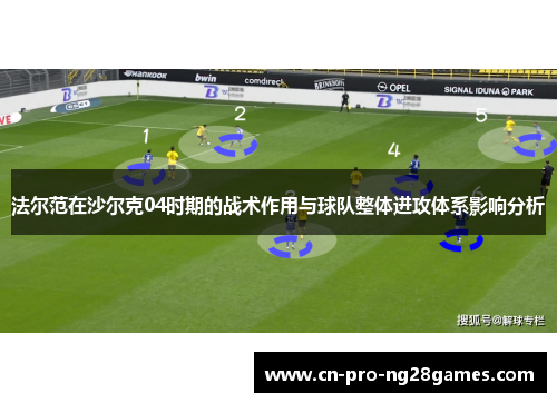 法尔范在沙尔克04时期的战术作用与球队整体进攻体系影响分析