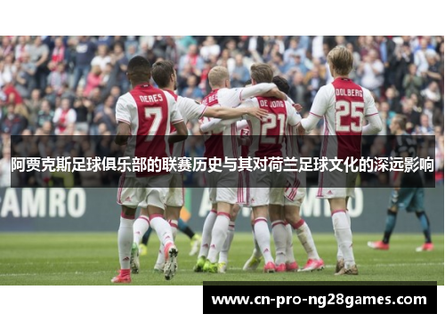 阿贾克斯足球俱乐部的联赛历史与其对荷兰足球文化的深远影响 阿贾克斯足球俱乐部的联赛历史与其对荷兰足球文化的深远影响
