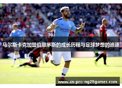 马尔斯卡克加盟伯恩茅斯的成长历程与足球梦想的追逐