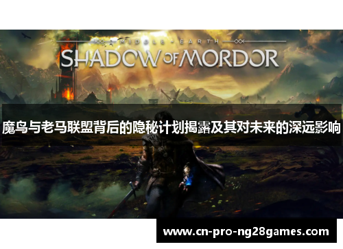 魔鸟与老马联盟背后的隐秘计划揭露及其对未来的深远影响