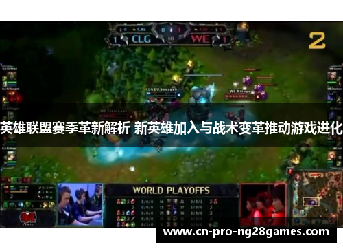 英雄联盟赛季革新解析 新英雄加入与战术变革推动游戏进化 英雄联盟赛季革新解析 新英雄加入与战术变革推动游戏进化