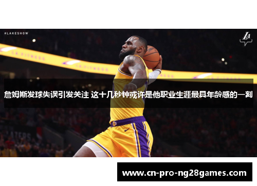 詹姆斯发球失误引发关注 这十几秒钟或许是他职业生涯最具年龄感的一刻