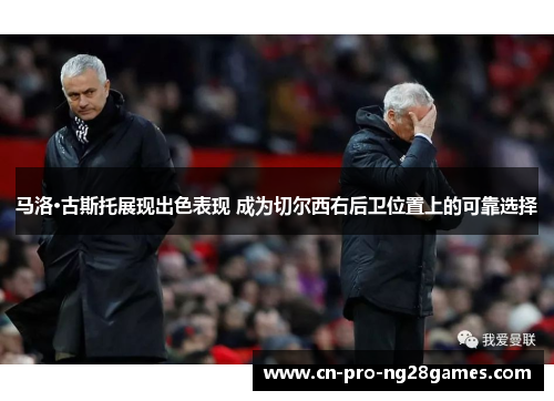 马洛·古斯托展现出色表现 成为切尔西右后卫位置上的可靠选择 马洛·古斯托展现出色表现 成为切尔西右后卫位置上的可靠选择