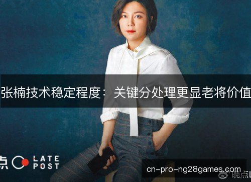 张楠技术稳定程度：关键分处理更显老将价值